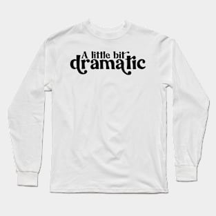 A Little Bit Dramatic Long Sleeve T-Shirt